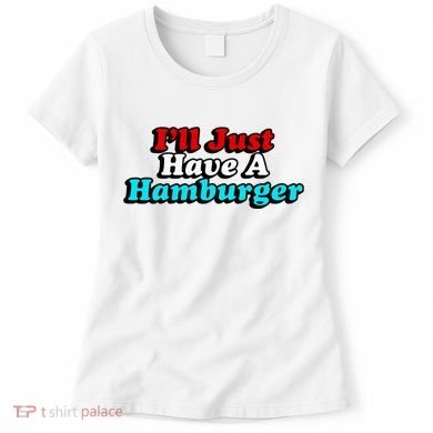 I’Ll Just Have A Hamburger Women's T-Shirt
