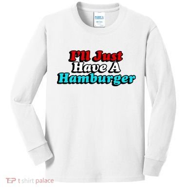 I’Ll Just Have A Hamburger Kids Long Sleeve Shirt