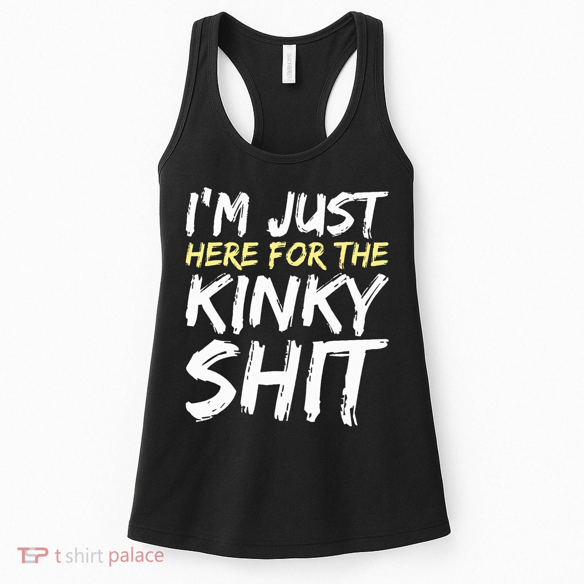IM Just Here For The Kinky Shit Bdsm Gang Bang Sexy Feet Women's Tank Top