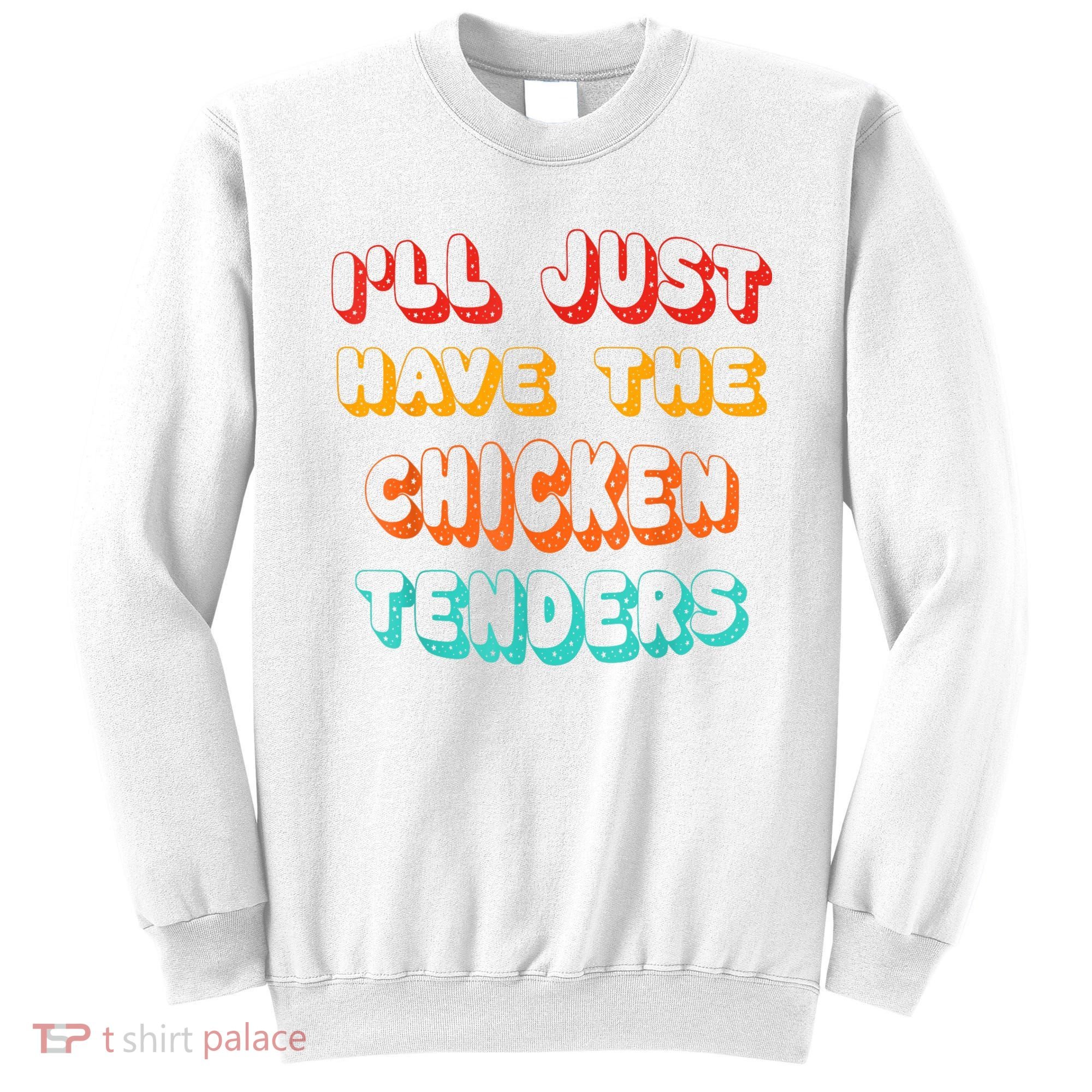 Ill Just Have The Chicken Tenders Funny Retro Quote Sweatshirt