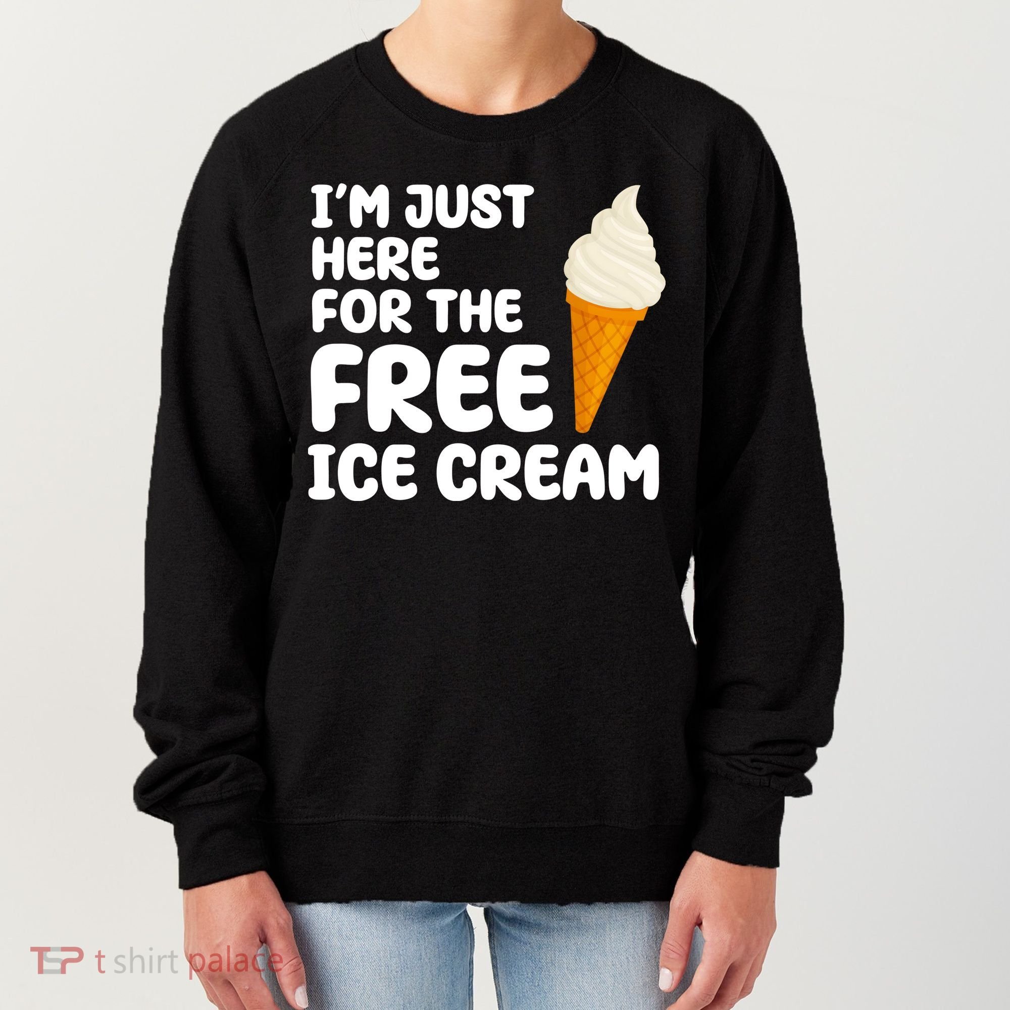 I'm Just Here For The Free Ice Cream Funny Women's Sweatshirt