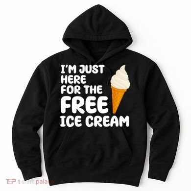 I'm Just Here For The Free Ice Cream Funny Hoodie