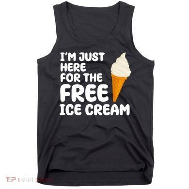 I'm Just Here For The Free Ice Cream Funny Tank Top