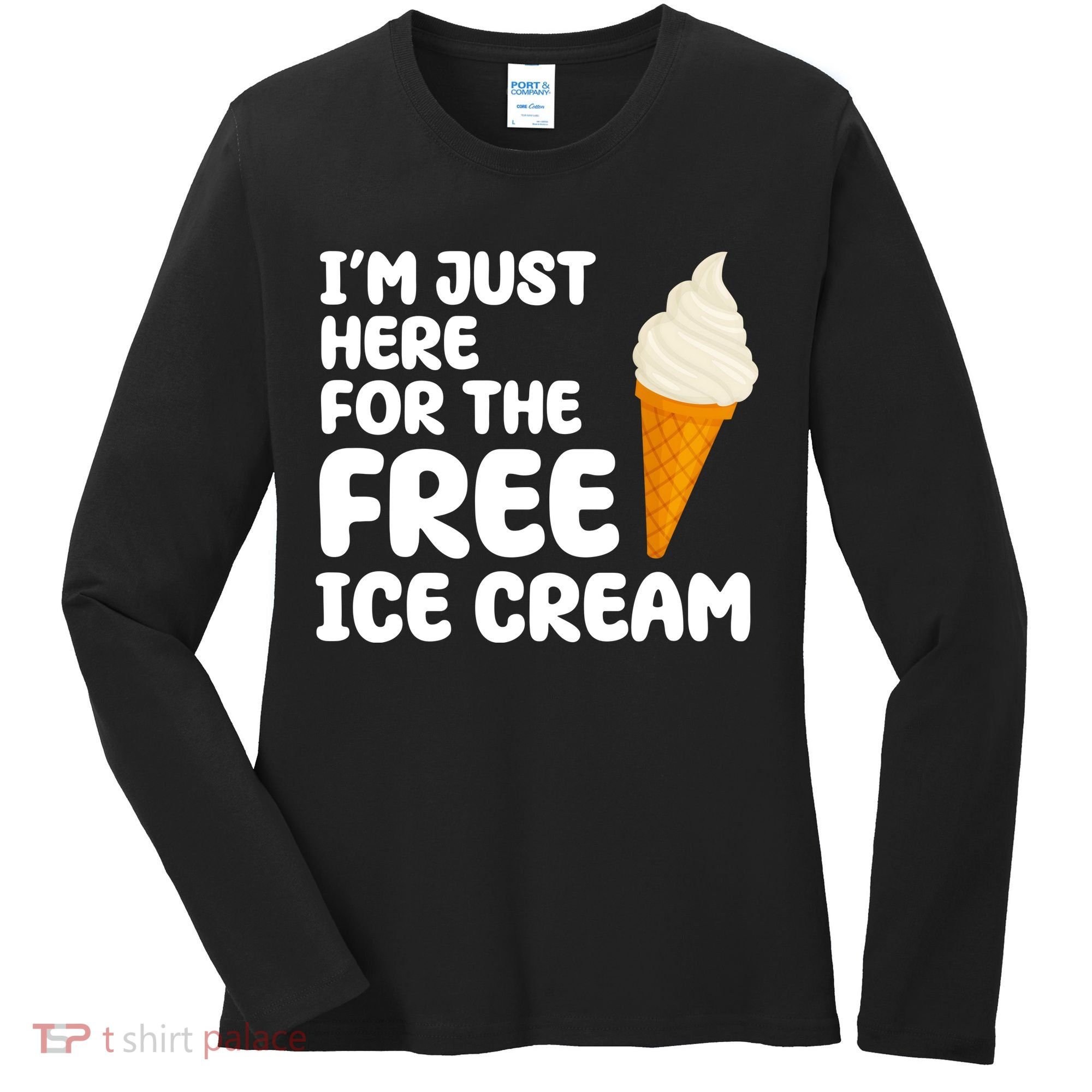 I'm Just Here For The Free Ice Cream Funny Women's Long Sleeve Shirt