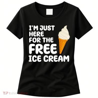 I'm Just Here For The Free Ice Cream Funny Women's T-Shirt
