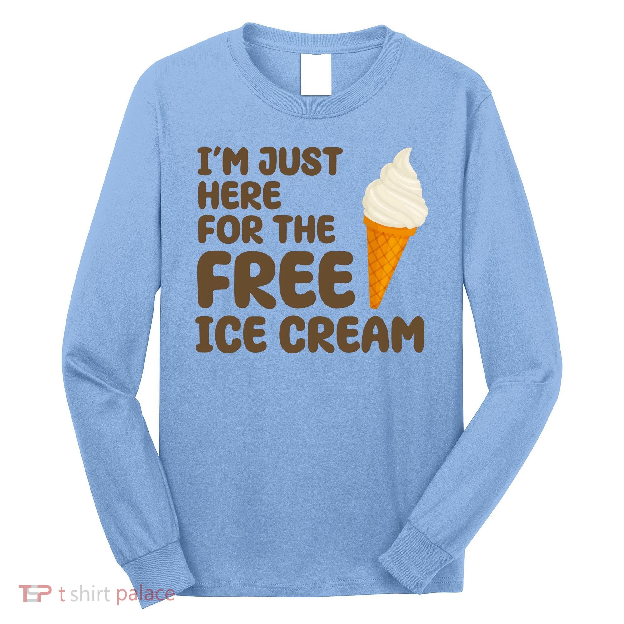 I'm Just Here For The Free Ice Cream Funny Long Sleeve Shirt