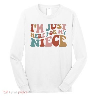 I’M Just Here For My Niece Long Sleeve Shirt