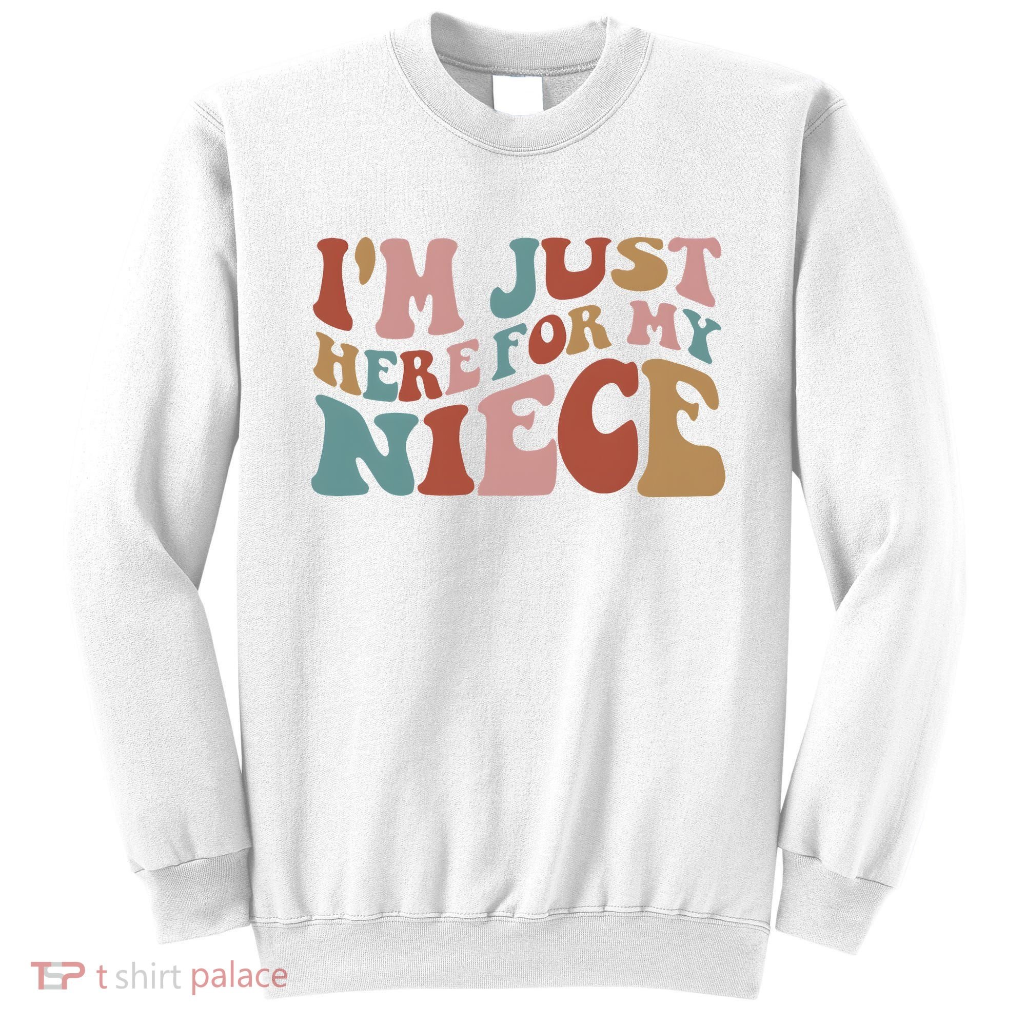 I’M Just Here For My Niece Sweatshirt