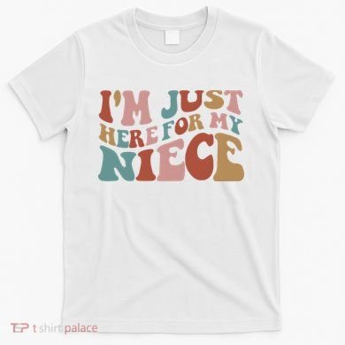 I’M Just Here For My Niece T-Shirt