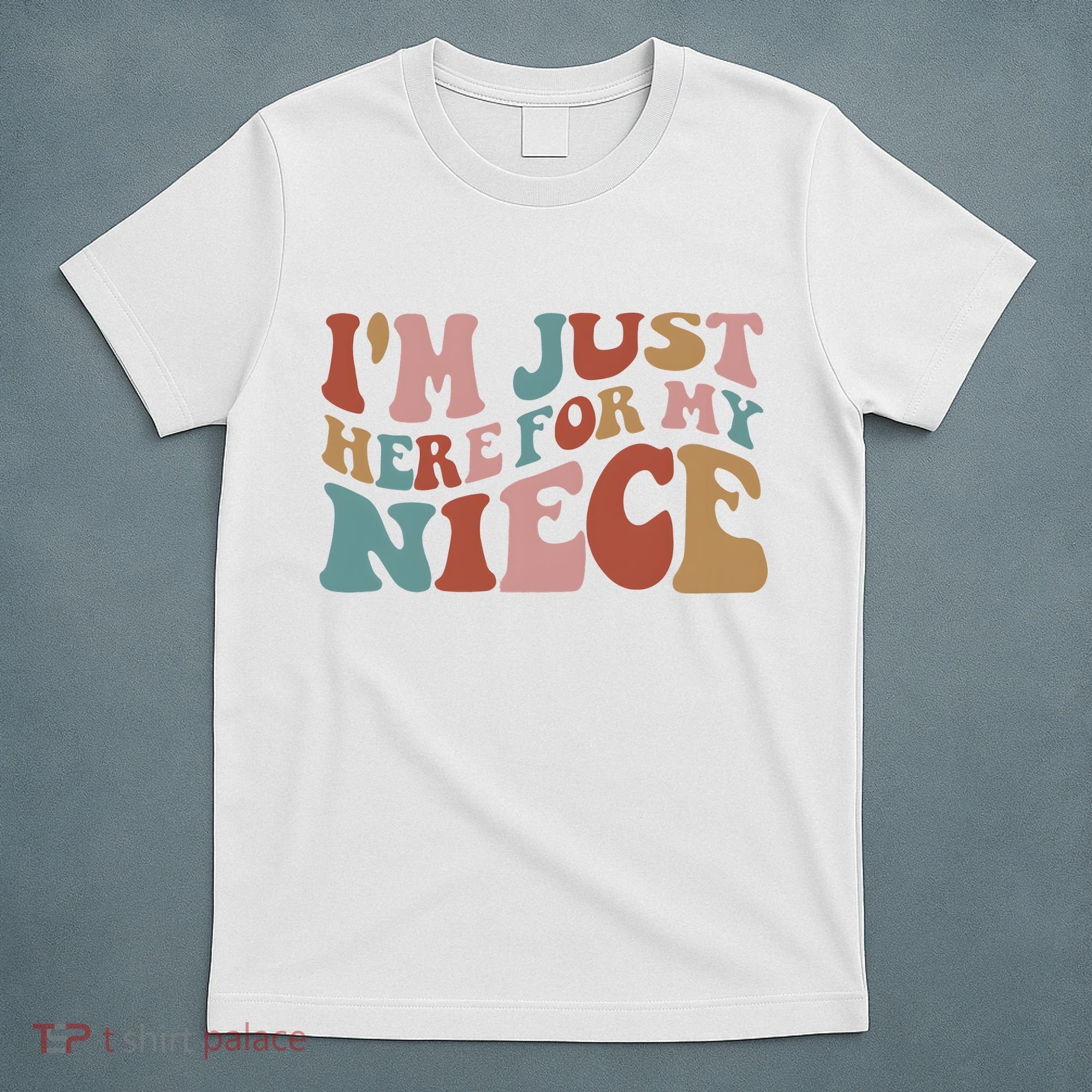 I’M Just Here For My Niece T-Shirt