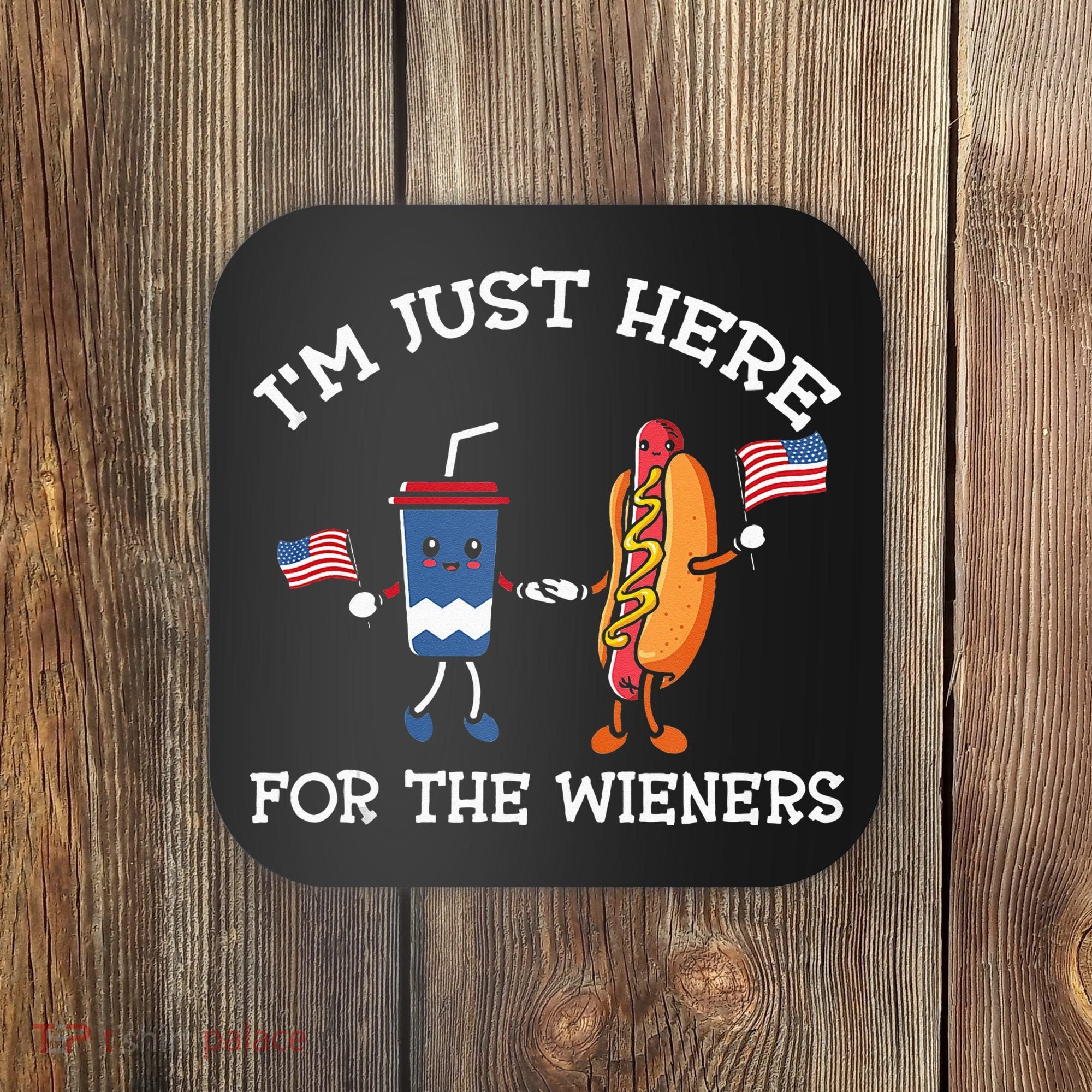 Im Just Here For The Weiners Hot Dogs 4th Of July Coaster