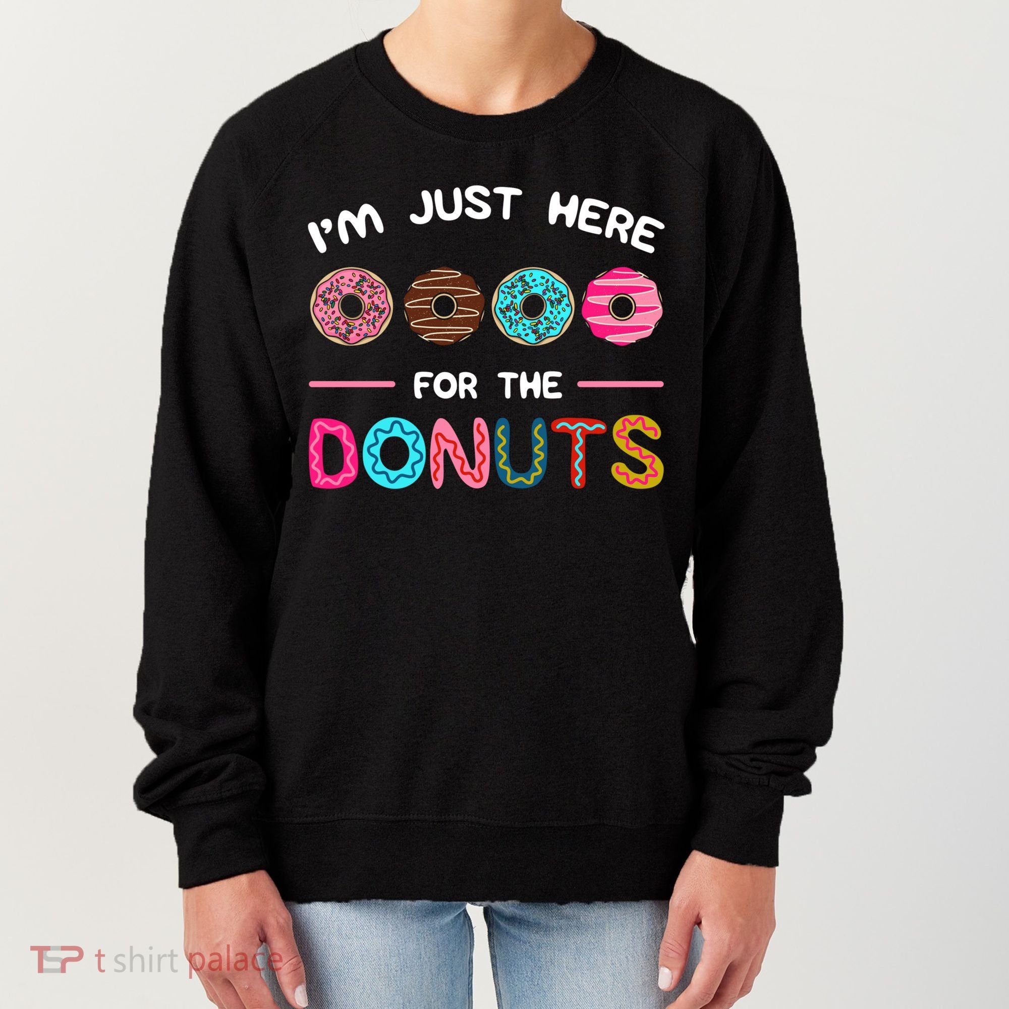 I'm Just Here For The Donuts Doughnut Dough Sweet Dessert Gift Women's Sweatshirt