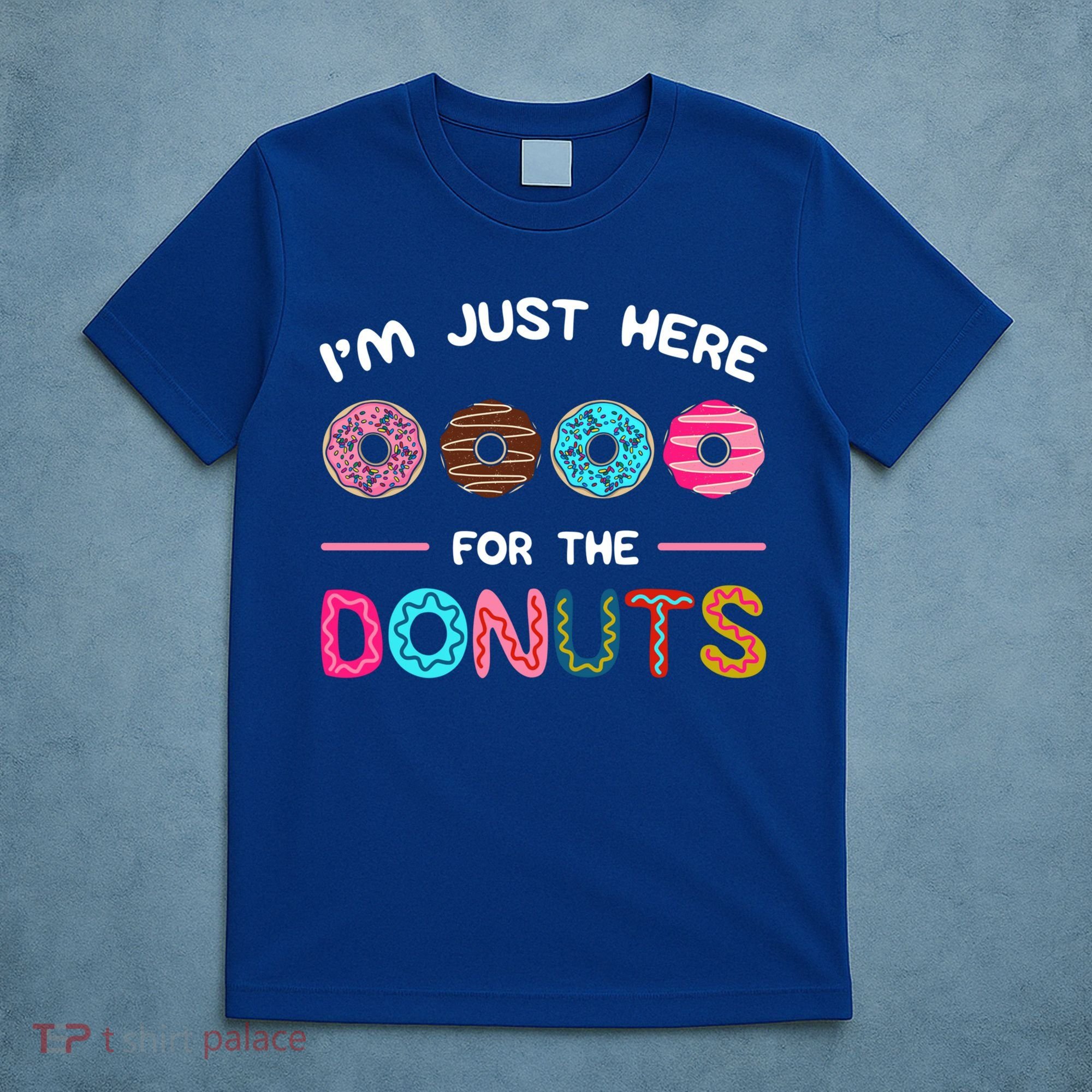 I'm Just Here For The Donuts Doughnut Dough Sweet Dessert Gift T-Shirt