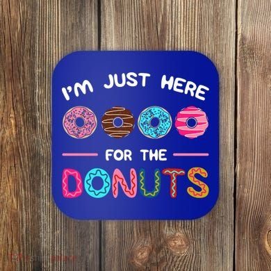 I'm Just Here For The Donuts Doughnut Dough Sweet Dessert Gift Coaster