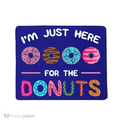 I'm Just Here For The Donuts Doughnut Dough Sweet Dessert Gift Mousepad