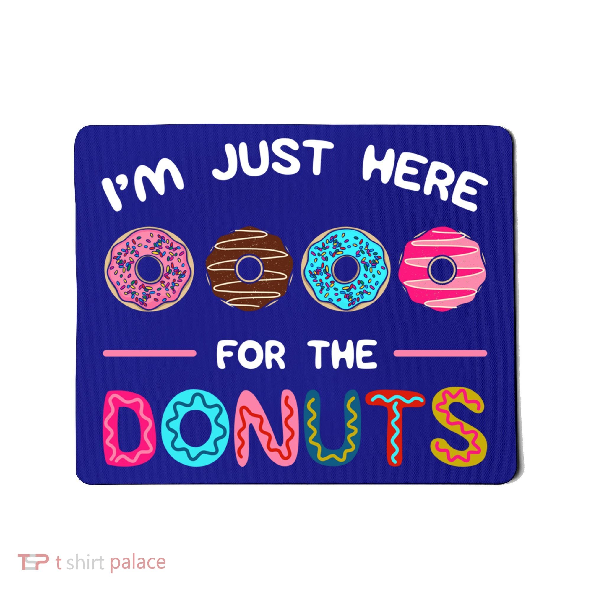 I'm Just Here For The Donuts Doughnut Dough Sweet Dessert Gift Mousepad