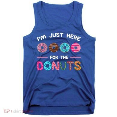 I'm Just Here For The Donuts Doughnut Dough Sweet Dessert Gift Tank Top