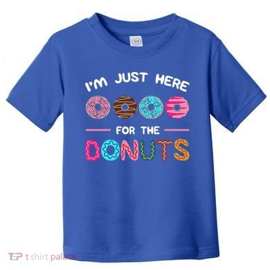 I'm Just Here For The Donuts Doughnut Dough Sweet Dessert Gift Toddler T-Shirt
