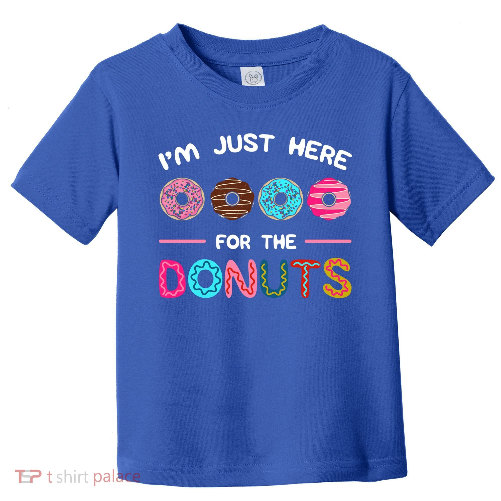 I'm Just Here For The Donuts Doughnut Dough Sweet Dessert Gift Toddler T-Shirt