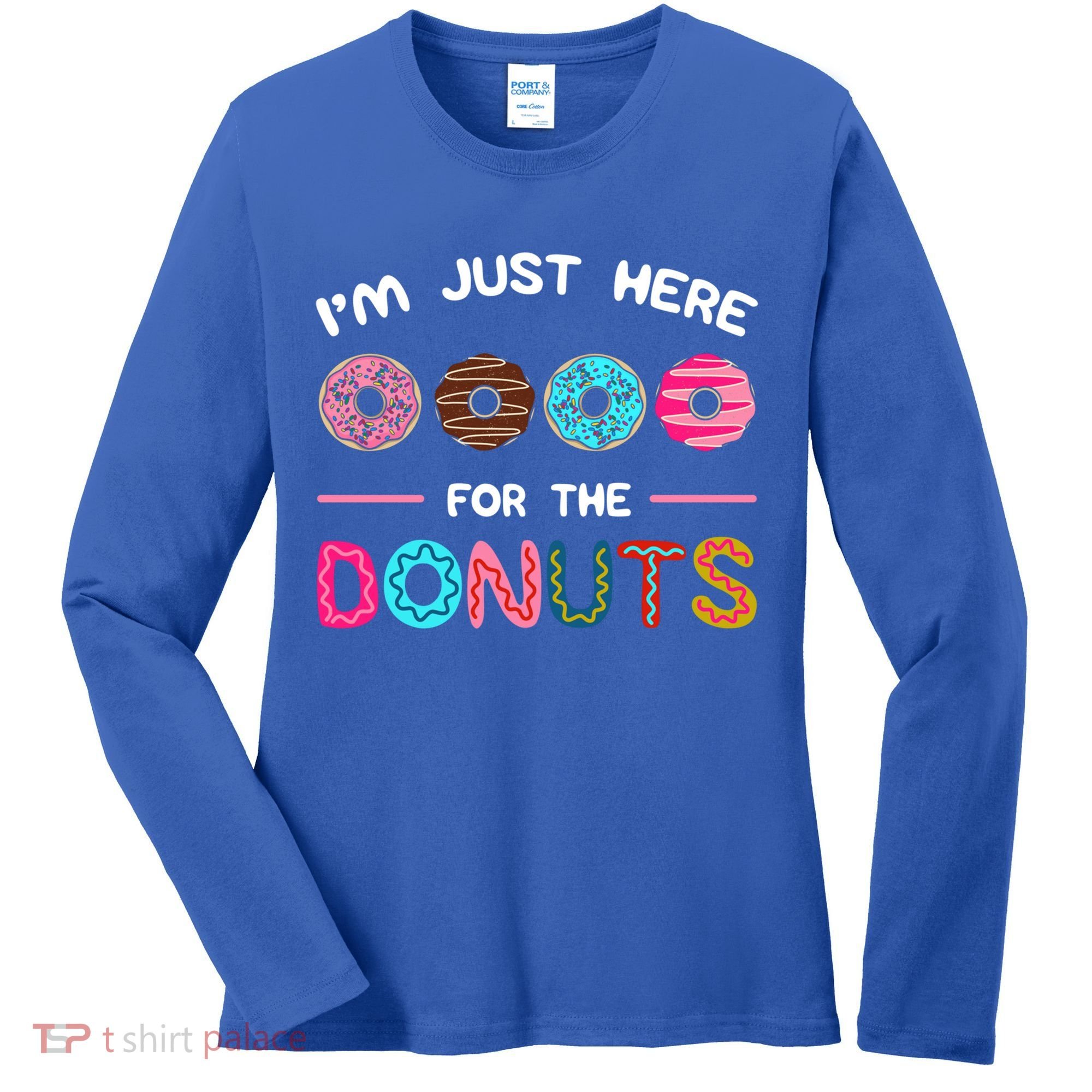 I'm Just Here For The Donuts Doughnut Dough Sweet Dessert Gift Women's Long Sleeve Shirt