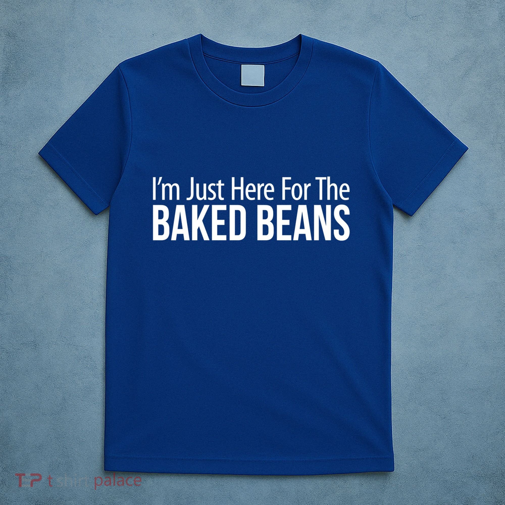IM Just Here For The Baked Beans Great Gift T-Shirt