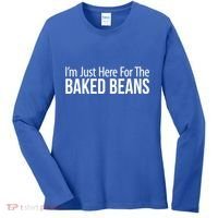 IM Just Here For The Baked Beans Great Gift Women's Long Sleeve Shirt thumb 0