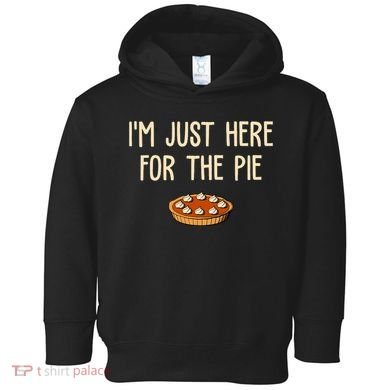 Im Just Here For The Pie Funny Holiday Toddler Hoodie