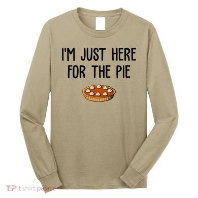 Im Just Here For The Pie Funny Holiday Long Sleeve Shirt