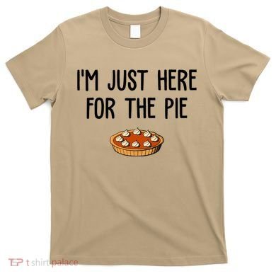 Im Just Here For The Pie Funny Holiday T-Shirt