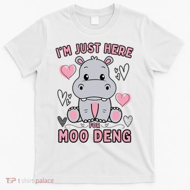 IM Just Here For Moo Deng T-Shirt