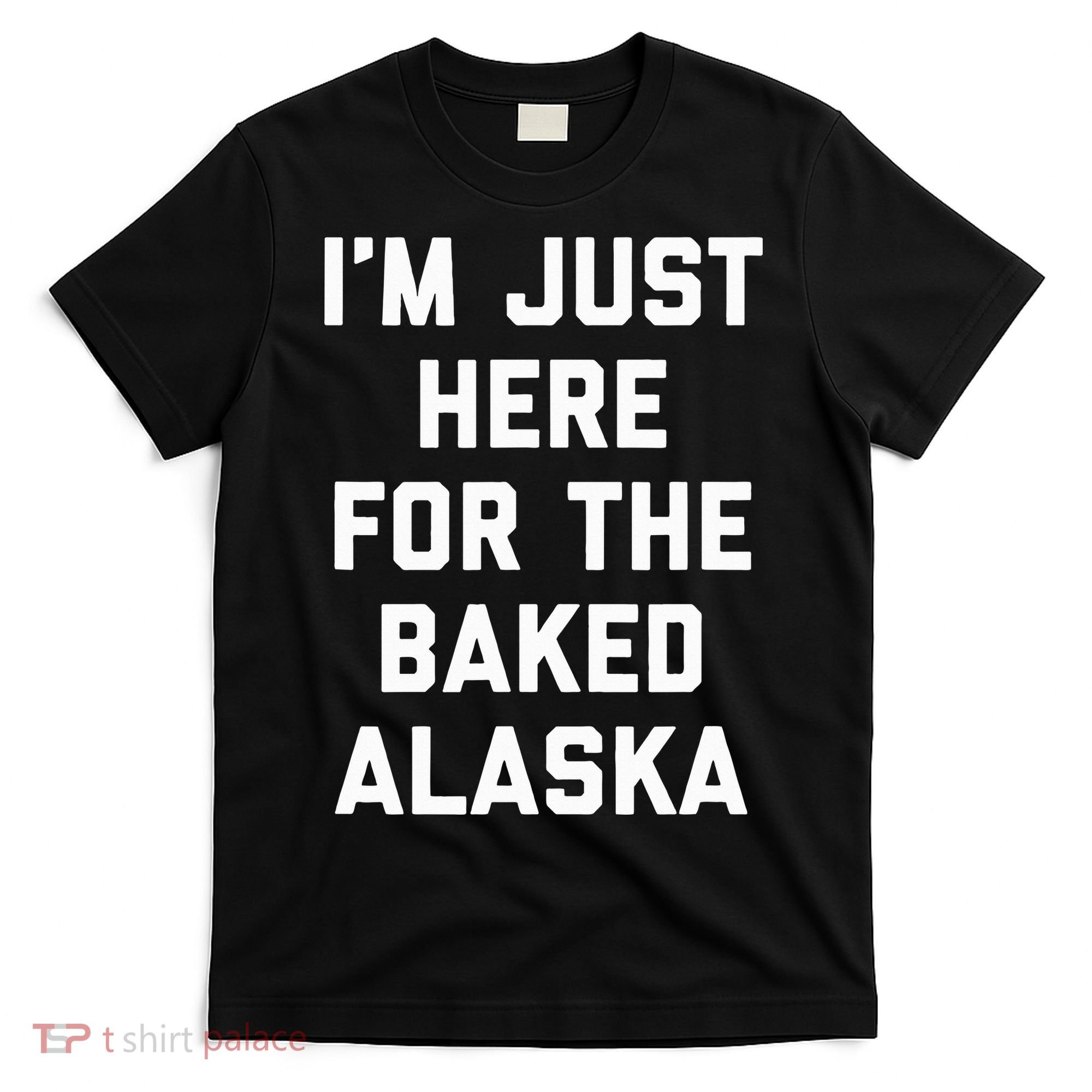 IM Just Here For The Baked Alaska Ice Cream Cake Dessert T-Shirt