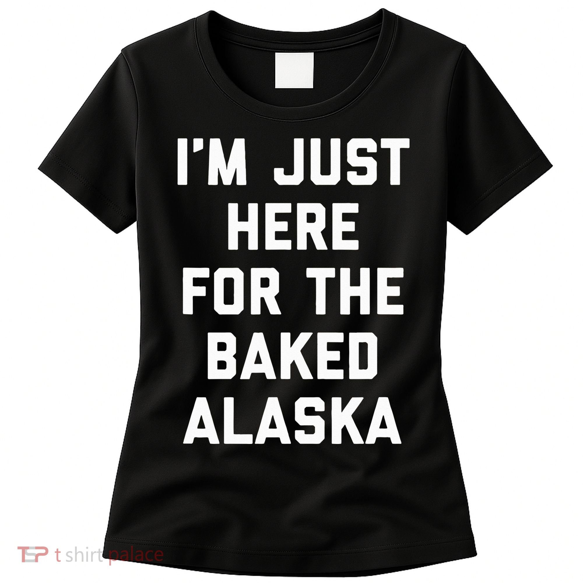 IM Just Here For The Baked Alaska Ice Cream Cake Dessert Women's T-Shirt