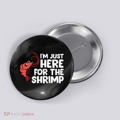 Im Just Here For The Shrimp Seafood Shrimp Button