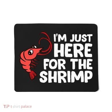 Im Just Here For The Shrimp Seafood Shrimp Mousepad