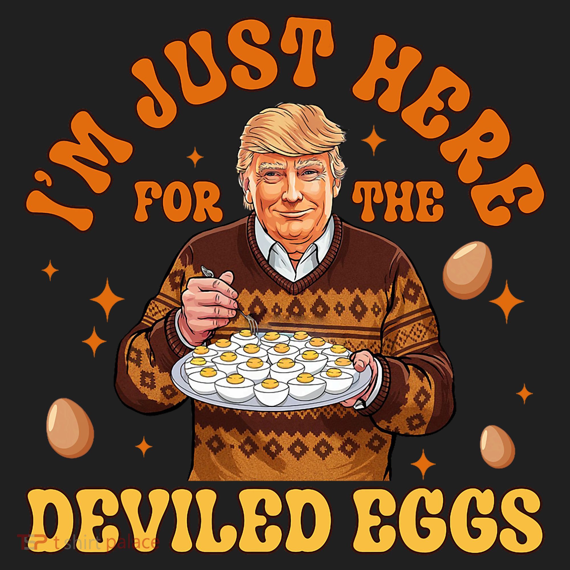 IM Just Here For The Deviled Eggs Fun Trump 47th President Women's Sweatshirt