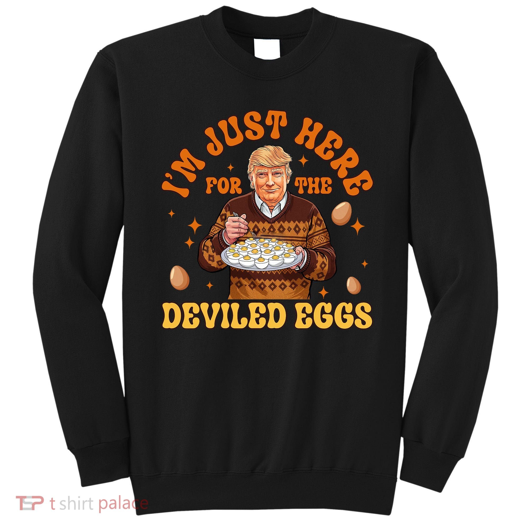 IM Just Here For The Deviled Eggs Fun Trump 47th President Sweatshirt