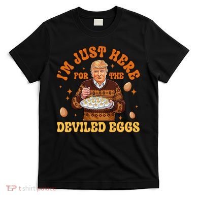 IM Just Here For The Deviled Eggs Fun Trump 47th President T-Shirt