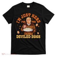 IM Just Here For The Deviled Eggs Fun Trump 47th President T-Shirt thumb 0