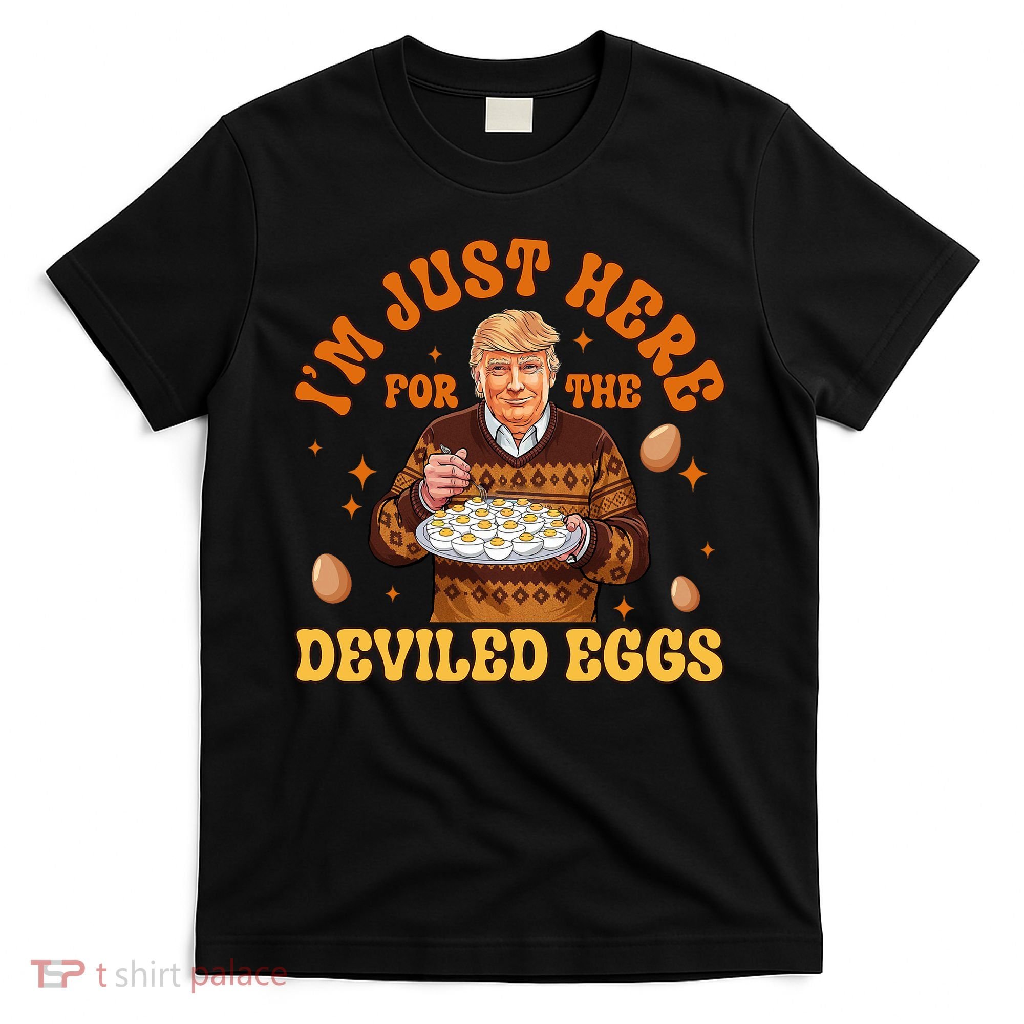 IM Just Here For The Deviled Eggs Fun Trump 47th President T-Shirt