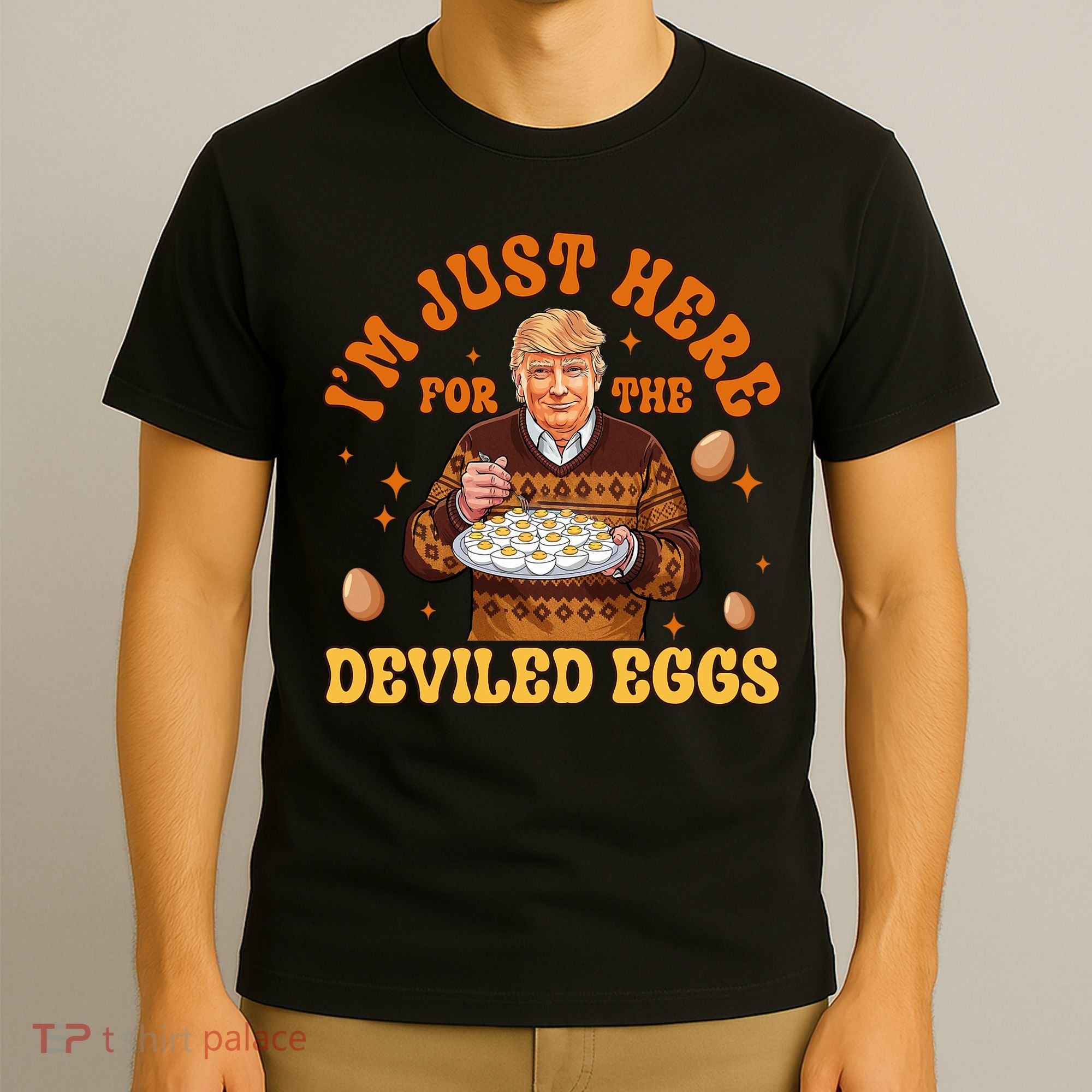 IM Just Here For The Deviled Eggs Fun Trump 47th President T-Shirt