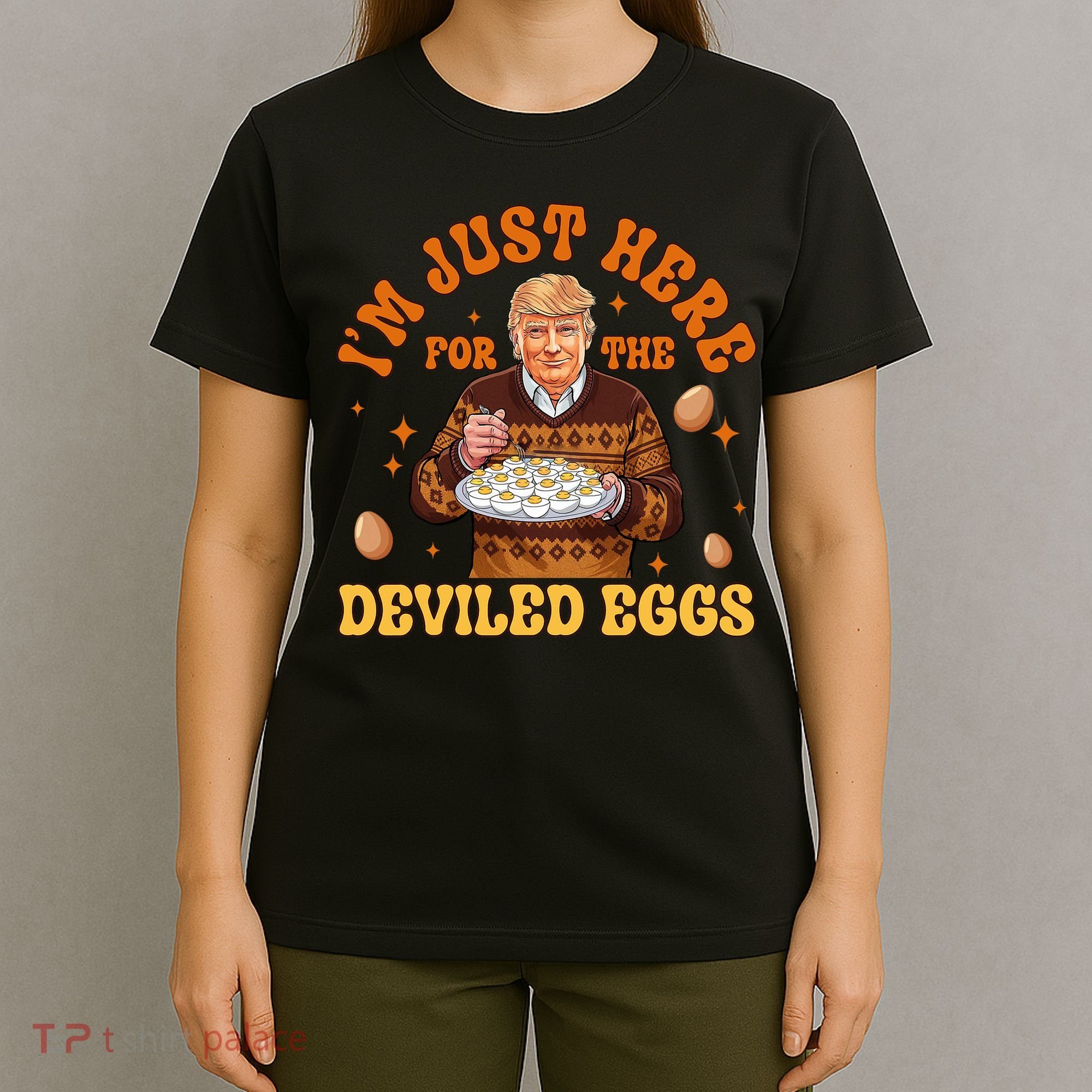 IM Just Here For The Deviled Eggs Fun Trump 47th President T-Shirt