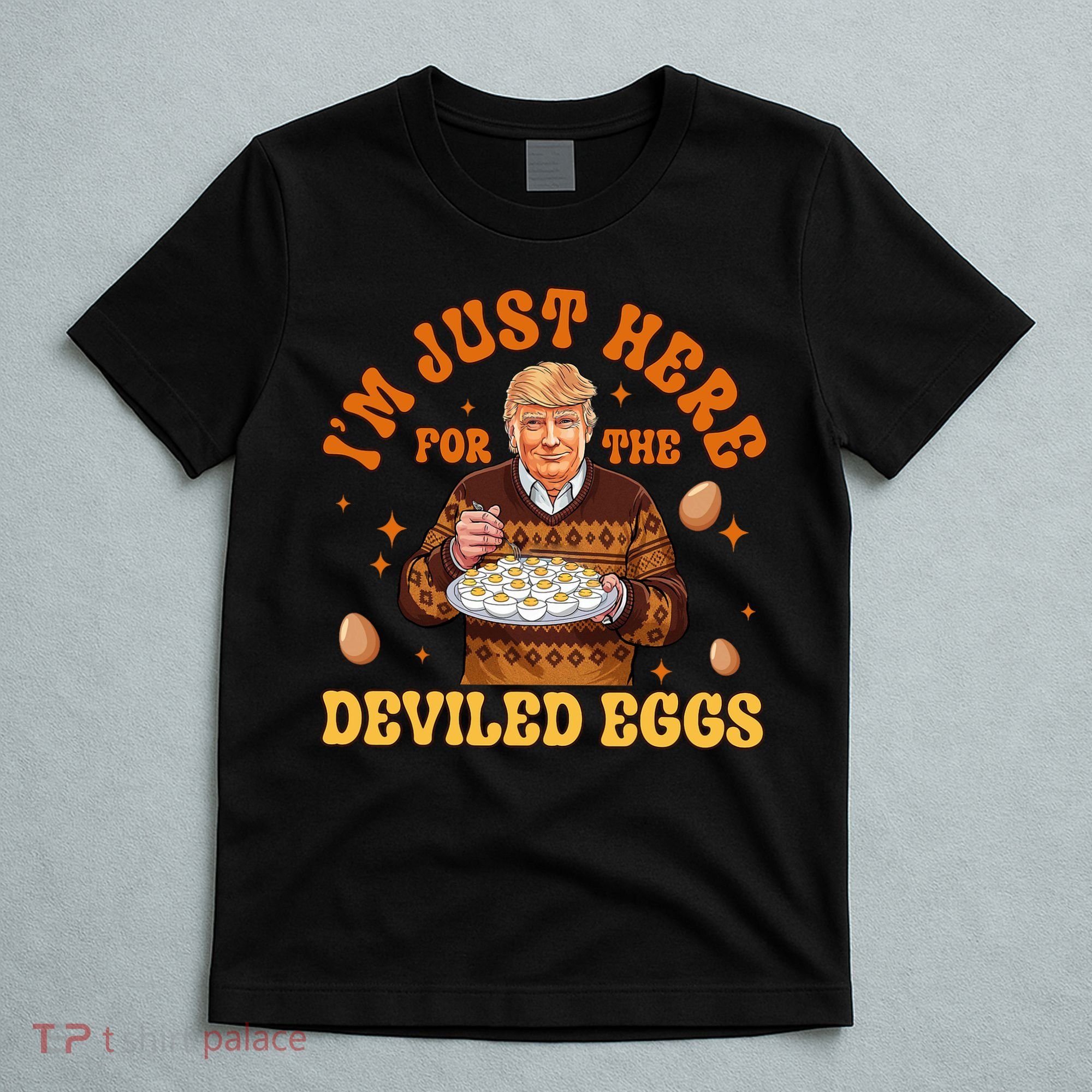 IM Just Here For The Deviled Eggs Fun Trump 47th President T-Shirt