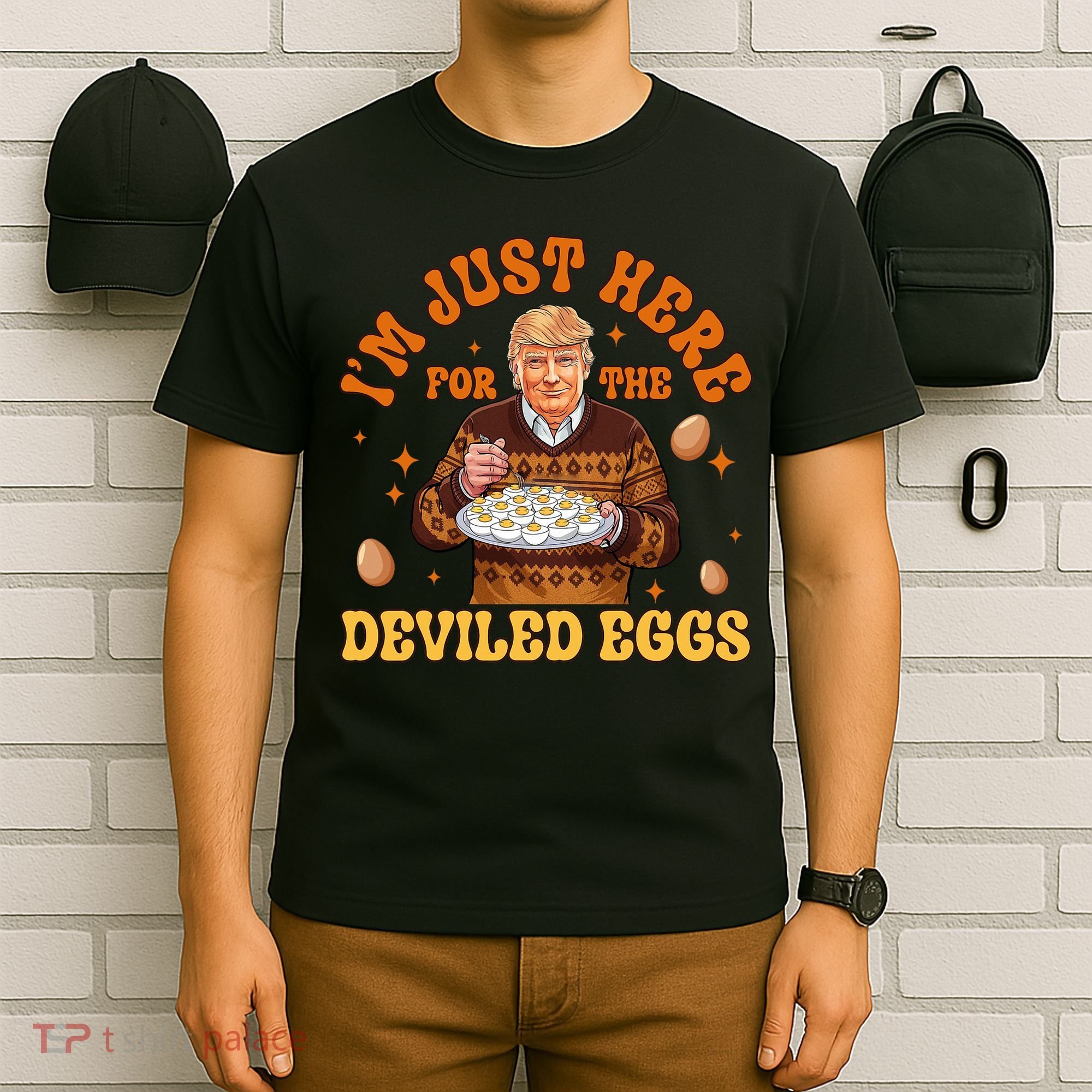 IM Just Here For The Deviled Eggs Fun Trump 47th President T-Shirt