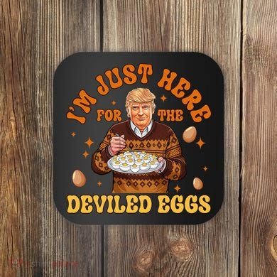 IM Just Here For The Deviled Eggs Fun Trump 47th President Coaster
