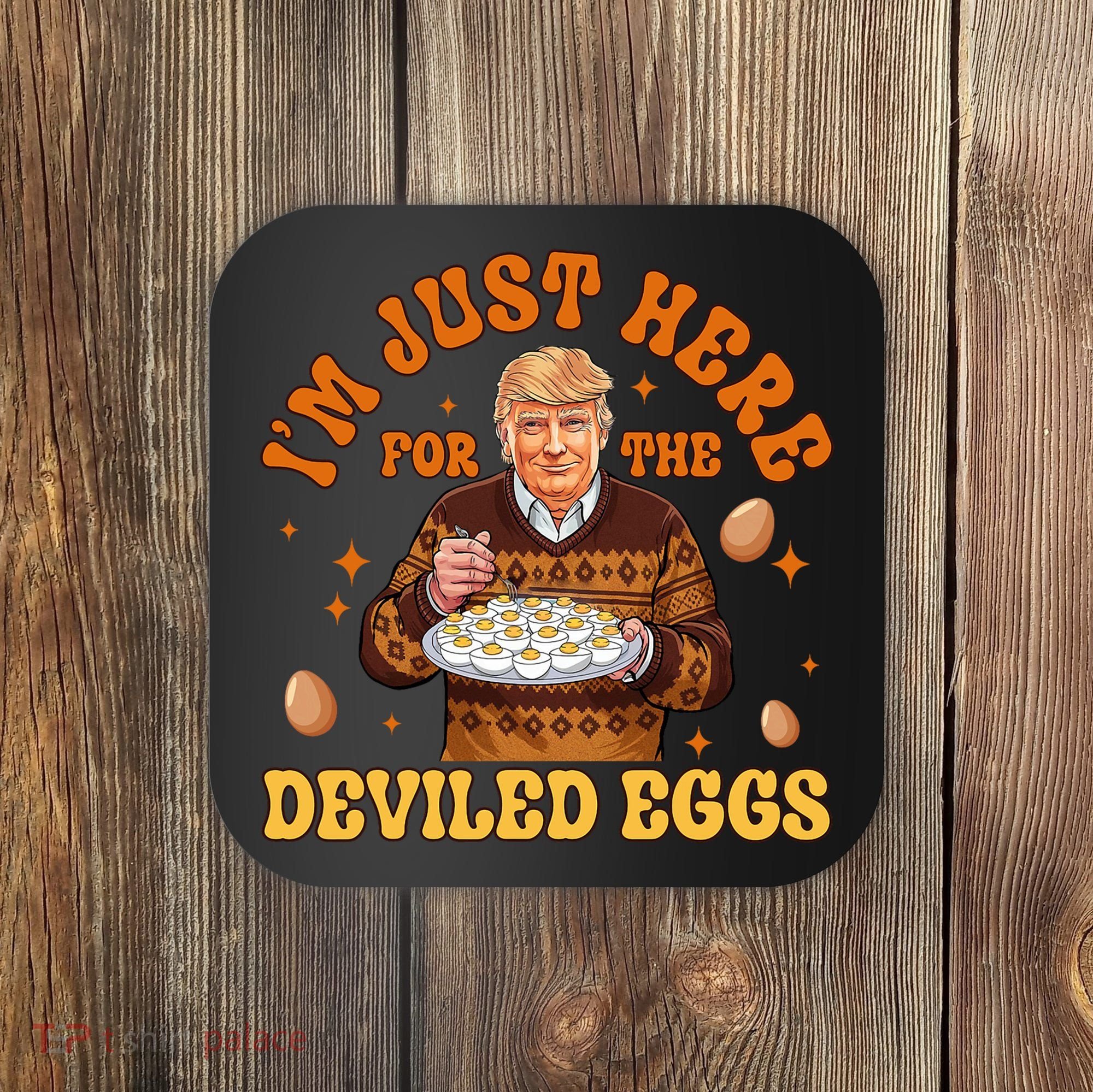 IM Just Here For The Deviled Eggs Fun Trump 47th President Coaster