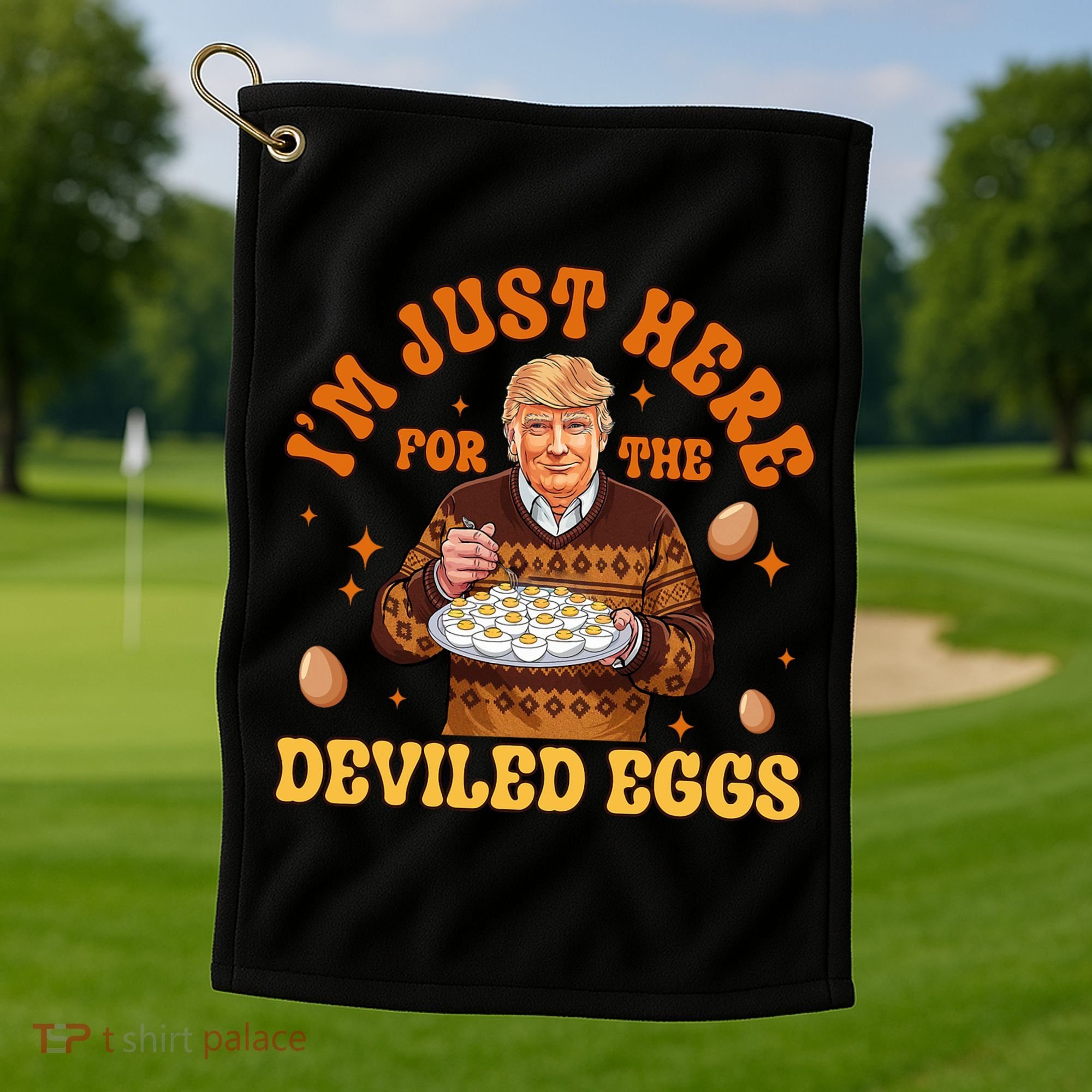 IM Just Here For The Deviled Eggs Fun Trump 47th President Golf Towel