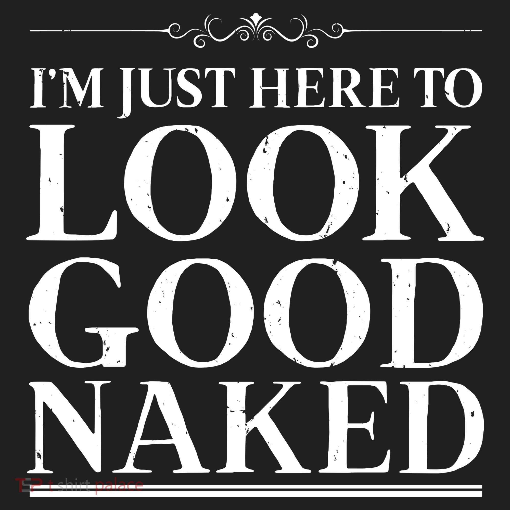 I'm Just Here To Look Good Naked Funny Humor Women's Sweatshirt
