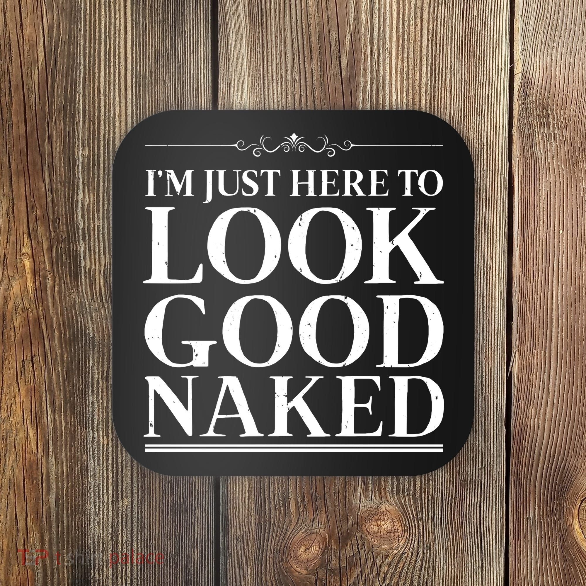 I'm Just Here To Look Good Naked Funny Humor Coaster