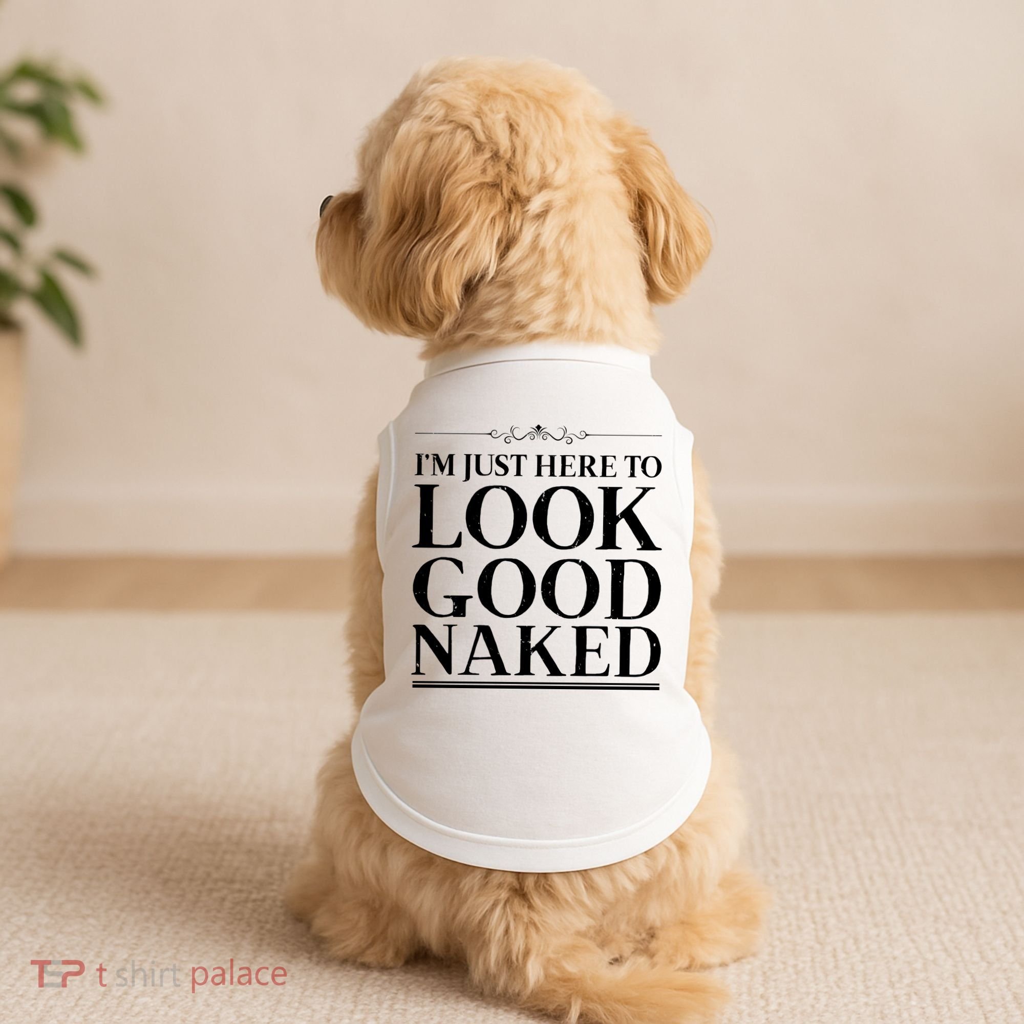 I'm Just Here To Look Good Naked Funny Humor Doggie Tank