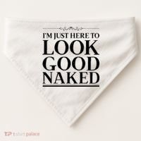 I'm Just Here To Look Good Naked Funny Humor USA-Made Doggie Bandana thumb 0